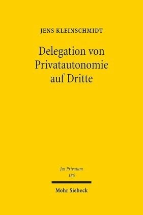 Delegation von Privatautonomie auf Dritte: Zulässigkeit, Verfahren und Kontrolle von Inhaltsbestimmungen und Feststellungen Dritter im Schuld- und Erbrecht. Habilitationsschrift