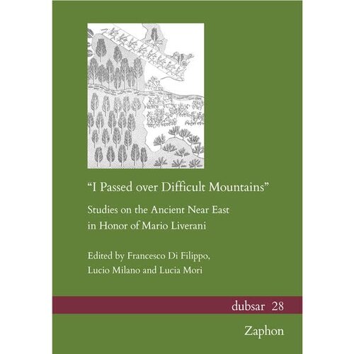 'I Passed Over Difficult Mountains': Studies on the Ancient Near East in Honor of Mario Liverani