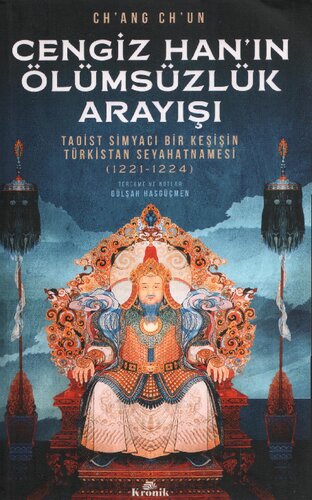 Cengiz Han'ın Ölümsüzlük Arayışı - Taoist Simyacı Bir Keşişin Türkistan Seyahatnamesi