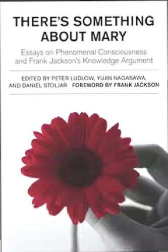 There's Something About Mary: Essays on Phenomenal Consciousness and Frank jackson's Knowledge Argument