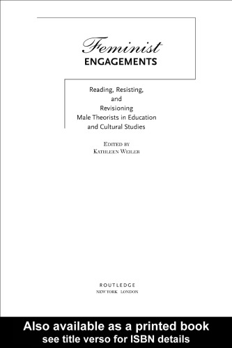 Feminist Engagements: Reading, Resisting, and Revisioning Male Theorists in Education and Cultural Studies