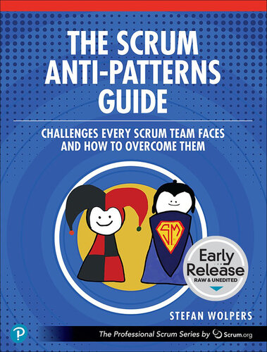The Scrum Anti-patterns Guide: Challenges Every Scrum Team Faces and How to Overcome Them (Professional Scrum)