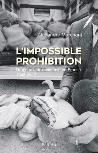 L'Impossible prohibition: Drogues et toxicomanie en France 1945-2017