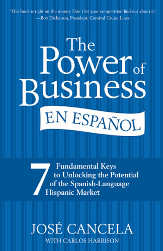 The Power of Business en Espanol: 7 Fundamental Keys to Unlocking the Potential of the Spanish-Language Hispanic Market