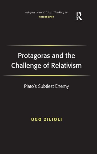 Protagoras and the Challenge of Relativism: Plato's Subtlest Enemy (Ashgate New Critical Thinking in Philosophy)