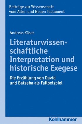 Literaturwissenschaftliche Interpretation und historische Exegese: Die Erzählung von David und Batseba als Fallbeispiel