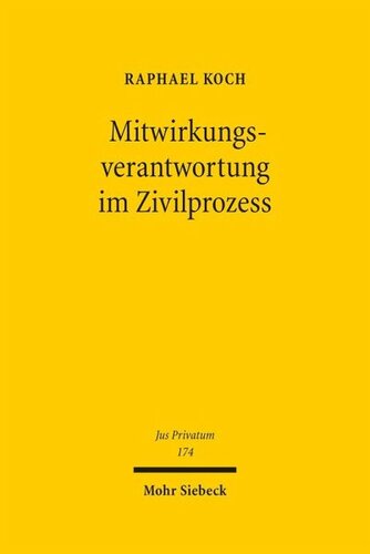 Mitwirkungsverantwortung im Zivilprozess: Ein Beitrag zum Verhältnis von Parteiherrschaft und Richtermacht, zur Wechselwirkung von materiellem Recht und Prozessrecht sowie zur Risikoverteilung und Effizienz im Zivilprozess
