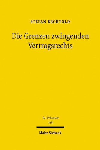 Die Grenzen zwingenden Vertragsrechts: Ein rechtsökonomischer Beitrag zu einer Rechtsetzungslehre des Privatrechts