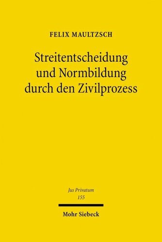 Streitentscheidung und Normbildung durch den Zivilprozess: Eine rechtsvergleichende Untersuchung zum deutschen, englischen und US-amerikanischen Recht