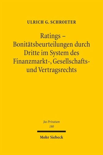 Ratings - Bonitätsbeurteilungen durch Dritte im System des Finanzmarkt-, Gesellschafts- und Vertragsrechts: Eine rechtsvergleichende Untersuchung
