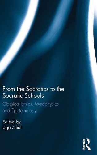 From the Socratics to the Socratic Schools: Classical Ethics, Metaphysics and Epistemology