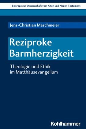 Reziproke Barmherzigkeit: Theologie und Ethik im Matthäusevangelium