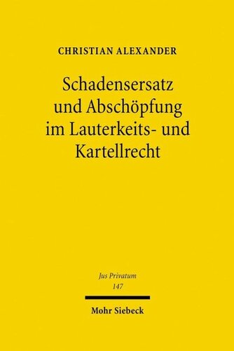 Schadensersatz und Abschöpfung im Lauterkeits- und Kartellrecht: Privatrechtliche Sanktionsinstrumente zum Schutz individueller und überindividueller Interessen im Wettbewerb