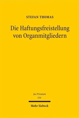 Die Haftungsfreistellung von Organmitgliedern: Bürgerlichrechtliche, gesellschaftsrechtliche und versicherungsrechtliche Grundlagen der Freistellung und der Versicherung von organschaftlichen Haftungsrisiken im Kapitalgesellschaftsrecht