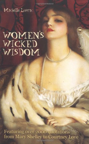Women's Wicked Wisdom: From Mary Shelley to Courtney Love (More Women's Wicked Wit)