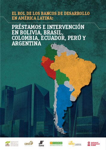 El rol de los bancos de desarrollo en América Latina: préstamos e intervención en Bolivia, Brasil, Colombia, Ecuador, Perú y Argentina