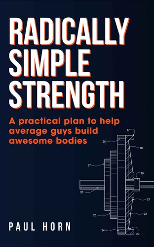 Radically Simple Strength: A practical plan to help average guys build awesome bodies