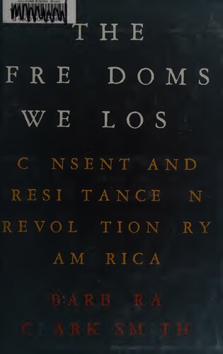 The Freedoms We Lost: Consent and Resistance in Revolutionary America