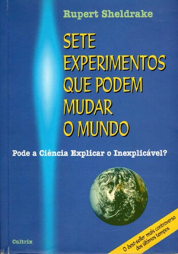 Sete Experimentos Que Podem Mudar o Mundo - Pode a Ciência Explicar o Inexplicável?