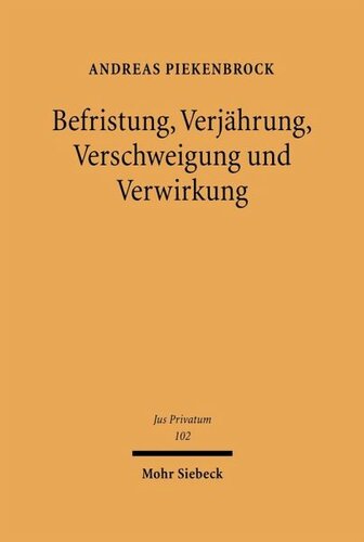 Befristung, Verjährung, Verschweigung und Verwirkung: Eine rechtsvergleichende Grundlagenstudie zu Rechtsänderungen durch Zeitablauf