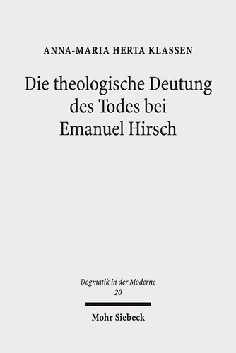 Die theologische Deutung des Todes bei Emanuel Hirsch: Eine systematisch-theologische Analyse mit einem Ausblick auf gegenwärtige glaubenspraktische Fragen