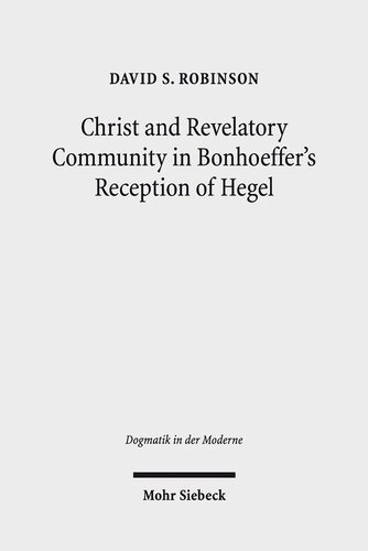 Christ and Revelatory Community in Bonhoeffer's Reception of Hegel (Dogmatik in Der Moderne)