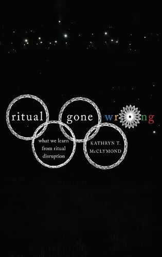 Ritual Gone Wrong: What We Learn from Ritual Disruption (Oxford Ritual Studies Series)