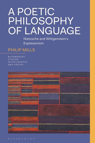 A Poetic Philosophy of Language: Nietzsche and Wittgenstein’s Expressivism (Bloomsbury Studies in Philosophy and Poetry)