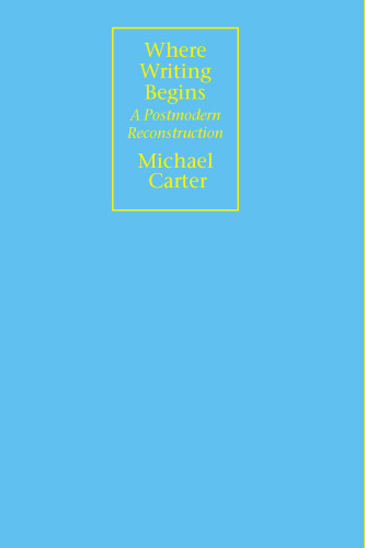 Where Writing Begins: A Postmodern Reconstruction (Rhetorical Philosophy & Theory)