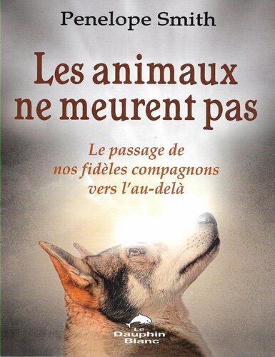 Les animaux ne meurent pas: Le passage de nos fidèles compagnons vers l'au-delà