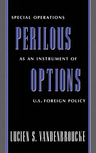 Perilous Options: Special Operations as an Instrument of U.S. Foreign Policy