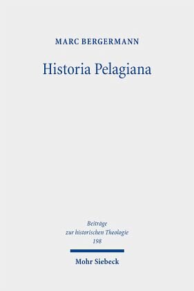 Historia Pelagiana: Wahrnehmung und Darstellung des pelagianischen Streites in der protestantischen Kirchenhistoriographie des 18. Jahrhunderts. Dissertationsschrift