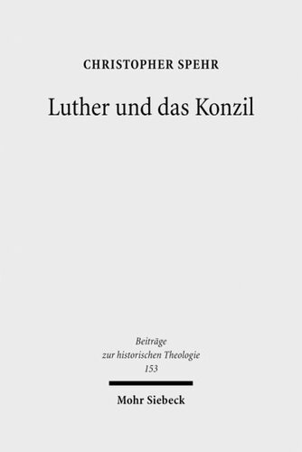 Luther und das Konzil: Zur Entwicklung eines zentralen Themas in der Reformationszeit