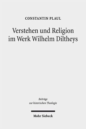 Verstehen und Religion im Werk Wilhelm Diltheys: Theologische Dimensionen auf kulturphilosophischer Grundlage. Dissertationsschrift