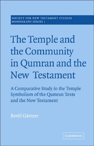 The Temple and the Community in Qumran and the New Testament: A Comparative Study in the Temple Symbolism of the Qumran Texts and the New Testament (Society for New Testament Studies Monograph Series)