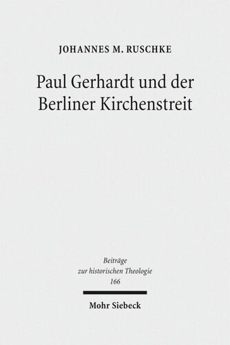 Paul Gerhardt und der Berliner Kirchenstreit: Eine Untersuchung der konfessionellen Auseinandersetzungen über die kurfürstlich verordnete 'mutua tolerantia'