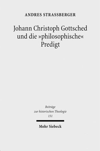 Johann Christoph Gottsched und die 'philosophische' Predigt: Studien zur aufklärerischen Transformation der protestantischen Homiletik im Spannungsfeld von Theologie, Philosophie, Rhetorik und Politik