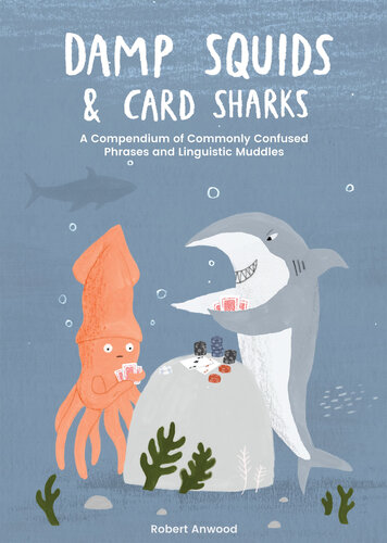 Damp Squids and Card Sharks : A Compedium of Commonly Confused Phrases and Linguistic Muddles