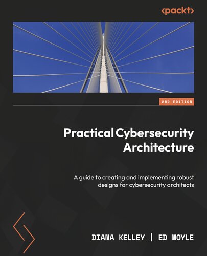 Practical Cybersecurity Architecture: A guide to creating and implementing robust designs for cybersecurity architects, 2nd Ed