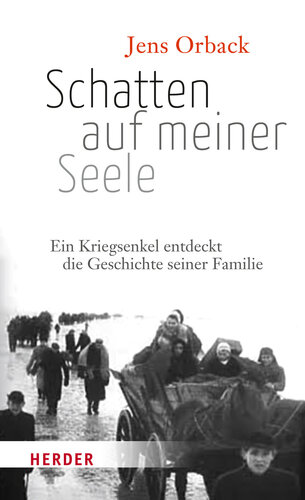 Schatten auf meiner Seele: Ein Kriegsenkel entdeckt die Geschichte seiner Familie