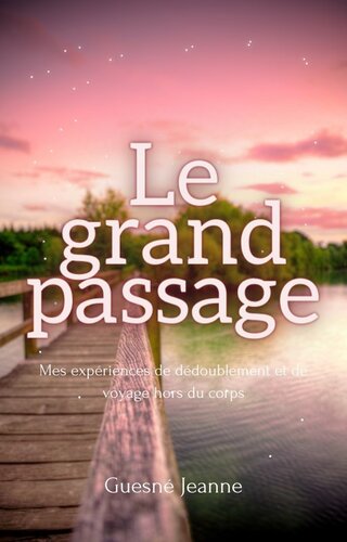 Le grand passage. Mes expériences de dédoublement et de voyage hors du corps