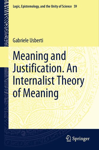 Meaning and Justification. An Internalist Theory of Meaning (Logic, Epistemology, and the Unity of Science, 59)