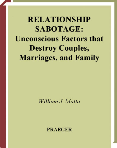 Relationship Sabotage: Unconscious Factors that Destroy Couples, Marriages, and Families (Sex, Love, and Psychology)