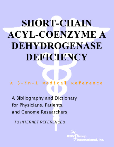 Short-Chain Acyl-Coenzyme A Dehydrogenase Deficiency - A Bibliography and Dictionary for Physicians, Patients, and Genome Researchers