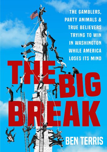 The Big Break: The Gamblers, Party Animals, and True Believers Trying to Win in Washington While America Loses Its Mind