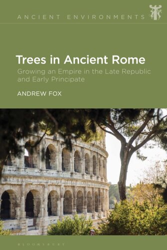 Trees in Ancient Rome: Growing an Empire in the Late Republic and Early Principate (Ancient Environments)