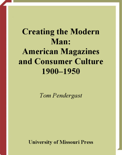 Creating the Modern Man: American Magazines and Consumer Culture, 19001950