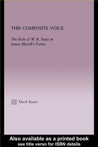 This Composite Voice: The Role of W.B. Yeats in James Merrill's Poetry (Studies in Major Literary Authors, Vol., 24)