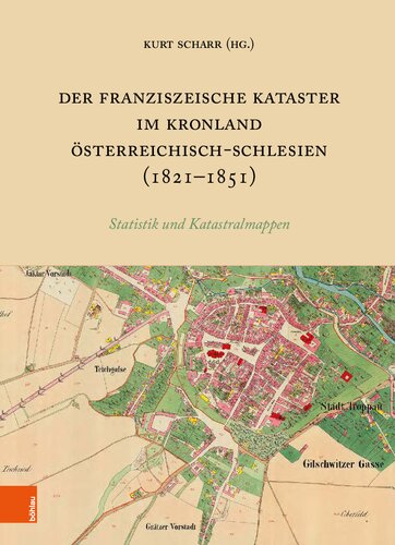 Der Franziszeische Kataster im Kronland Österreichisch-Schlesien (1821-1851): The Franciscan Cadastre in the crown land Austrian Silesia. Statistik und Katastralmappen