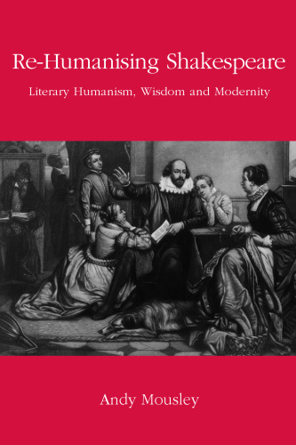 Re-Humanising Shakespeare: Literary Humanism, Wisdom and Modernity